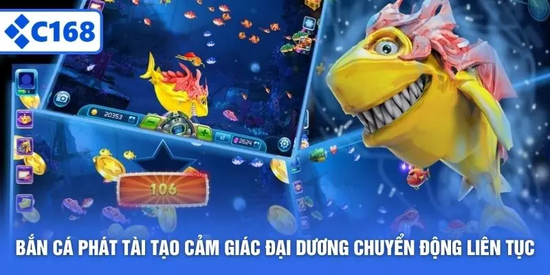 Bắn cá phát tài tạo cảm giác đại dương chuyển động liên tục
