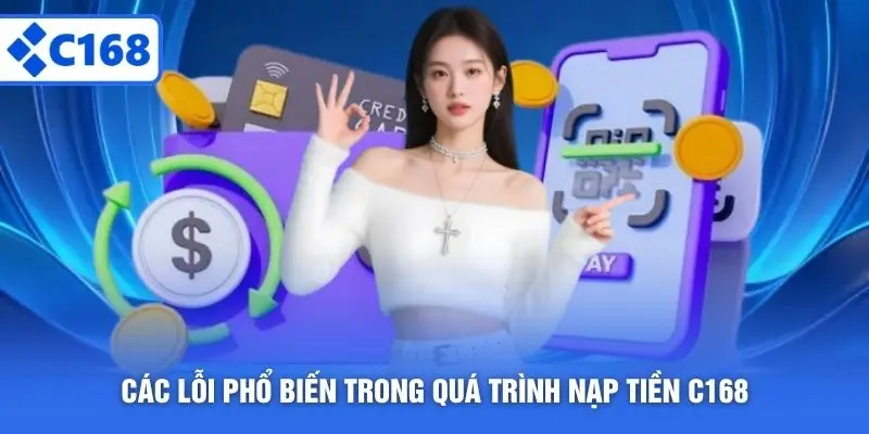 Các lỗi phổ biến trong quá trình nạp tiền C168