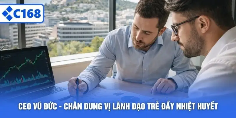 CEO Vũ Đức - Chân dung vị lãnh đạo trẻ đầy nhiệt huyết