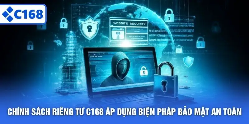 Chính sách riêng tư C168 áp dụng biện pháp bảo mật an toàn