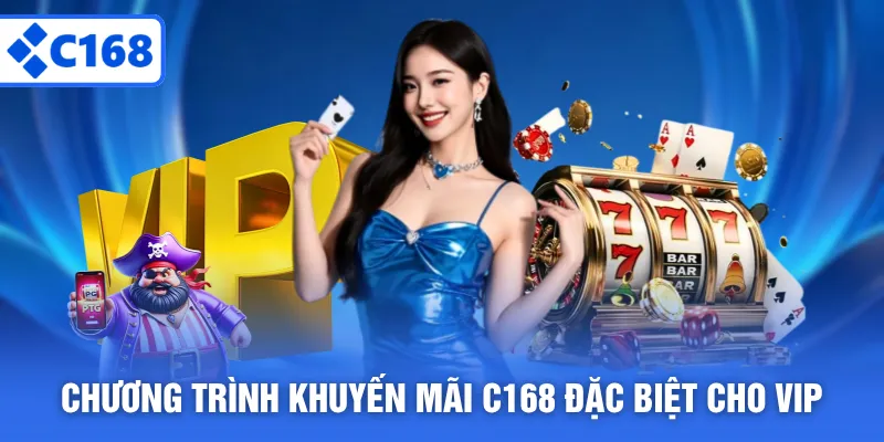 Chương trình khuyến mãi C168 đặc biệt cho VIPChương trình khuyến mãi C168 đặc biệt cho VIP
