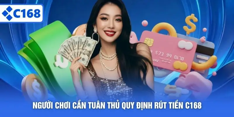 Người chơi cần tuân thủ quy định rút tiền C168