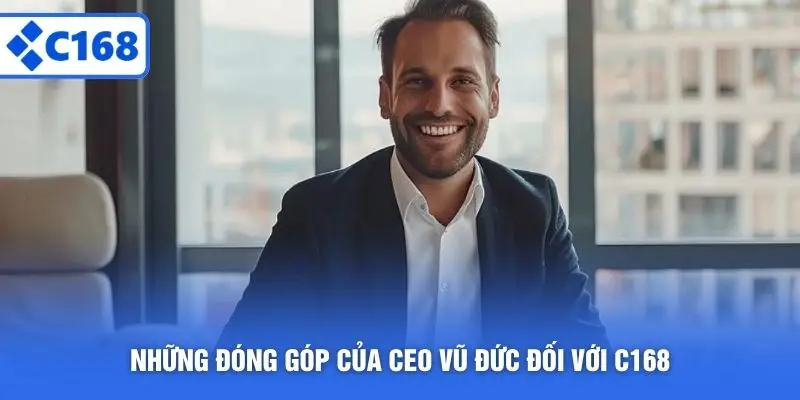 Những đóng góp của CEO Vũ Đức đối với C168