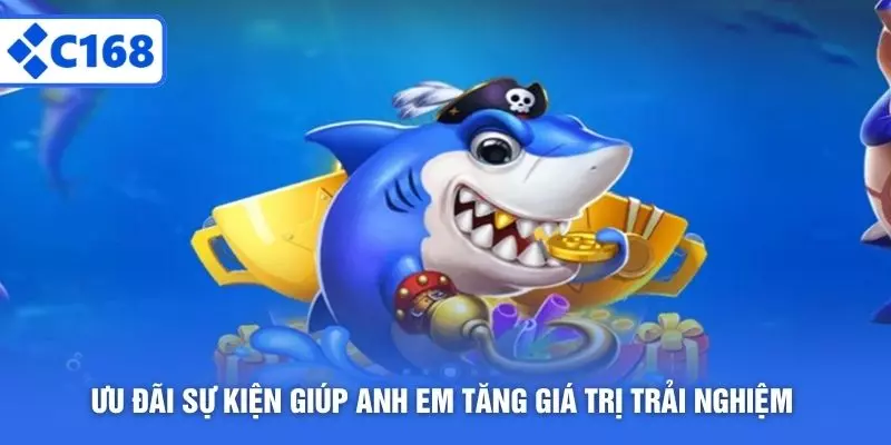 Ưu đãi sự kiện giúp anh em tăng giá trị trải nghiệm