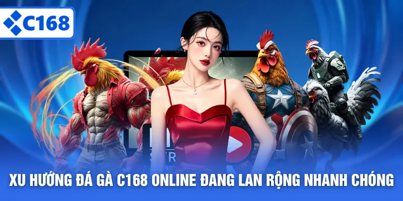 Xu hướng đá gà C168 online đang lan rộng nhanh chóng